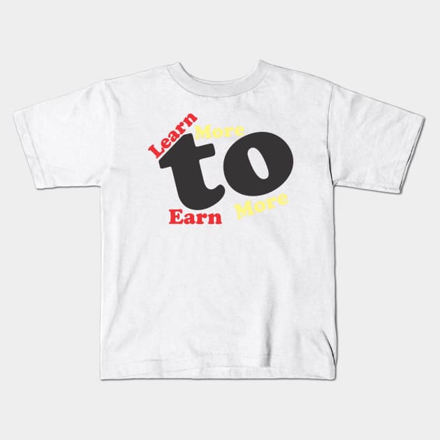 Learn more to earn more Kids T-Shirt by Rabih Store